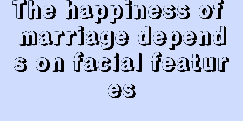 The happiness of marriage depends on facial features