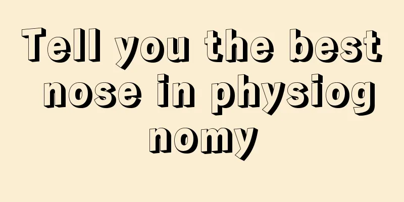 Tell you the best nose in physiognomy
