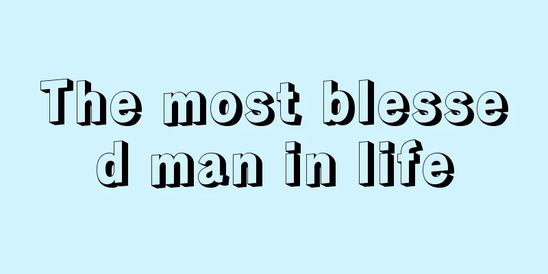 The most blessed man in life