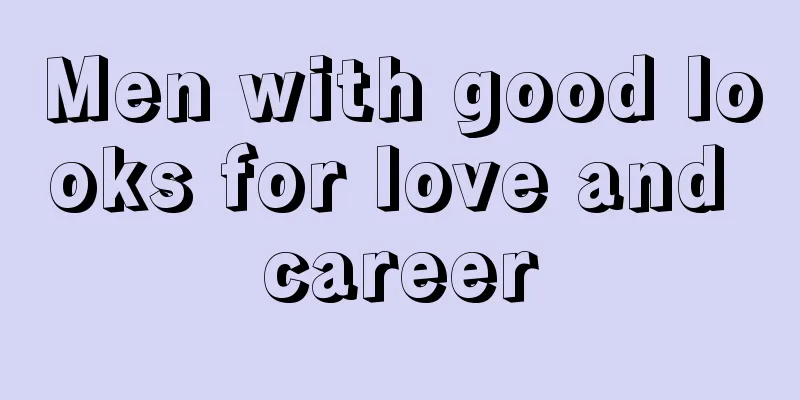 Men with good looks for love and career