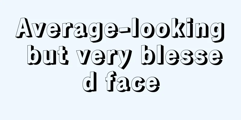 Average-looking but very blessed face