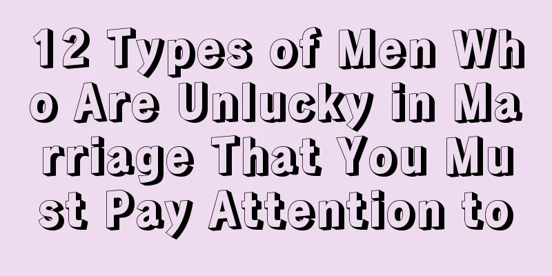12 Types of Men Who Are Unlucky in Marriage That You Must Pay Attention to