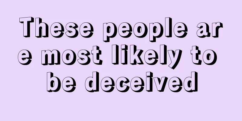 These people are most likely to be deceived