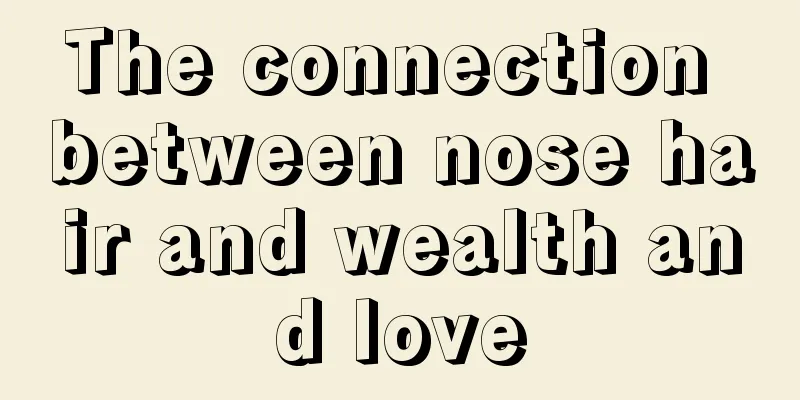 The connection between nose hair and wealth and love