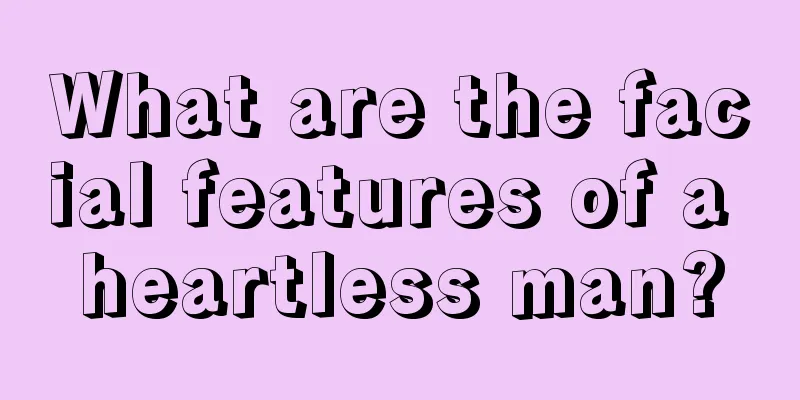 What are the facial features of a heartless man?