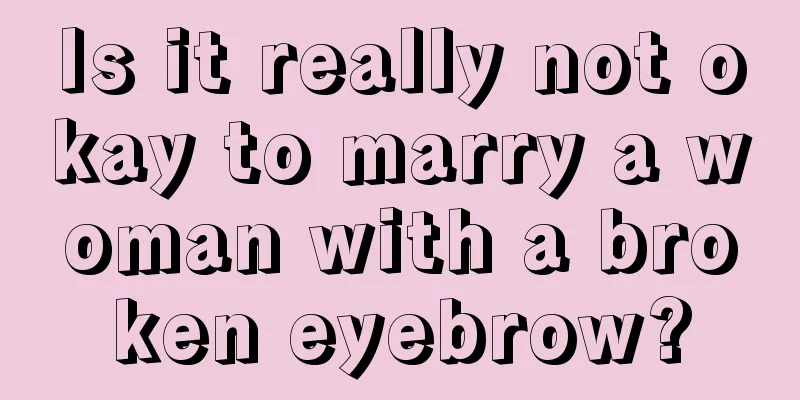Is it really not okay to marry a woman with a broken eyebrow?