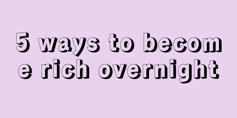 5 ways to become rich overnight