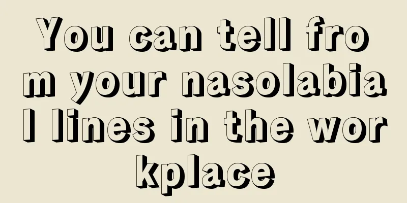 You can tell from your nasolabial lines in the workplace