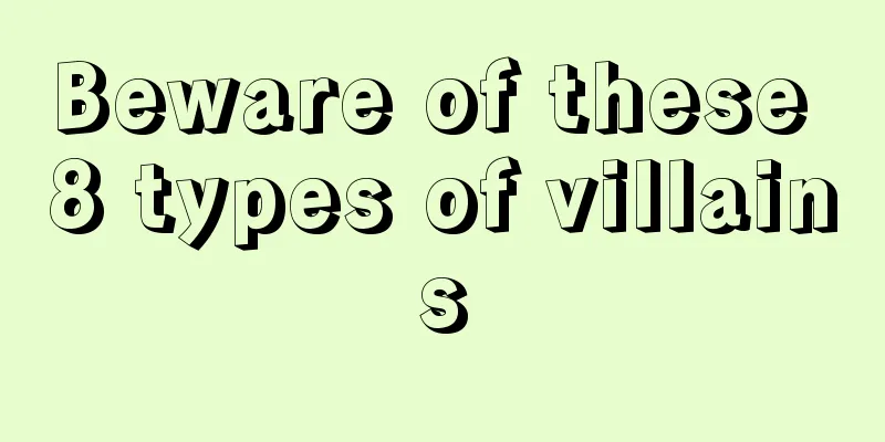 Beware of these 8 types of villains