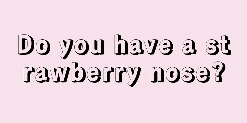 Do you have a strawberry nose?
