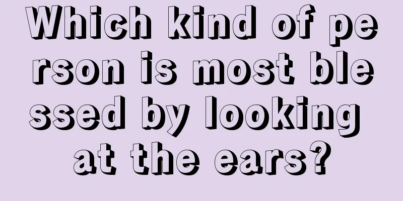 Which kind of person is most blessed by looking at the ears?