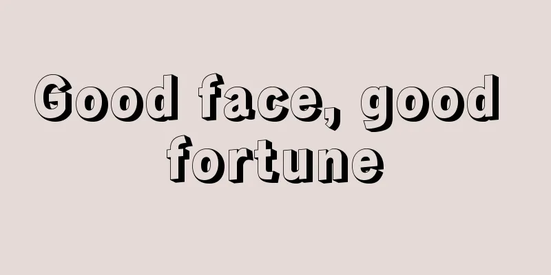 Good face, good fortune