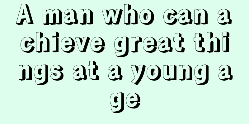 A man who can achieve great things at a young age