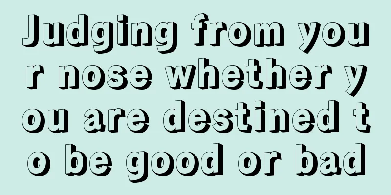 Judging from your nose whether you are destined to be good or bad