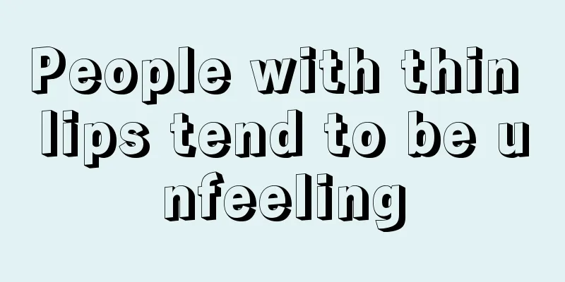 People with thin lips tend to be unfeeling