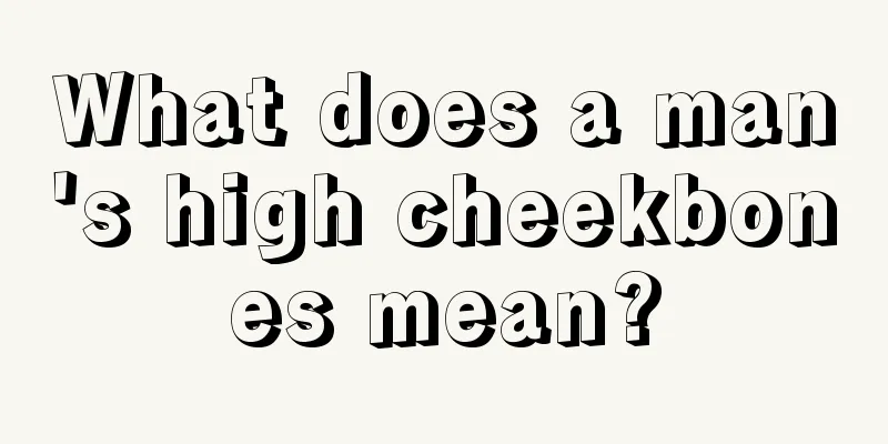 What does a man's high cheekbones mean?