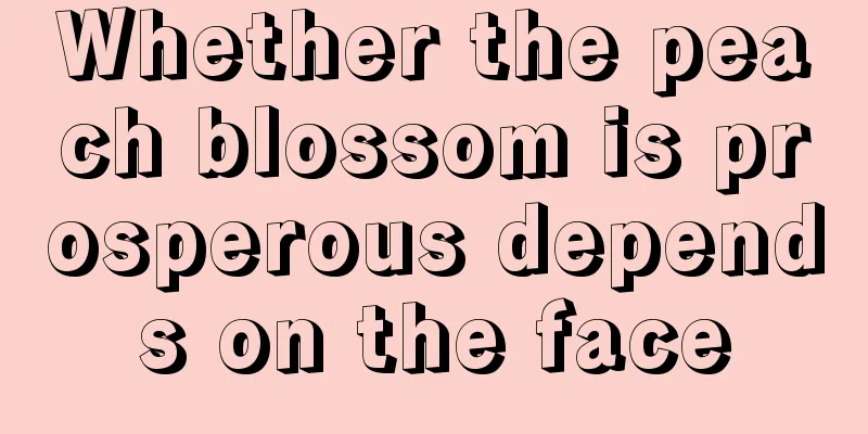 Whether the peach blossom is prosperous depends on the face