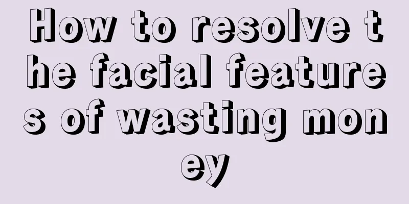How to resolve the facial features of wasting money