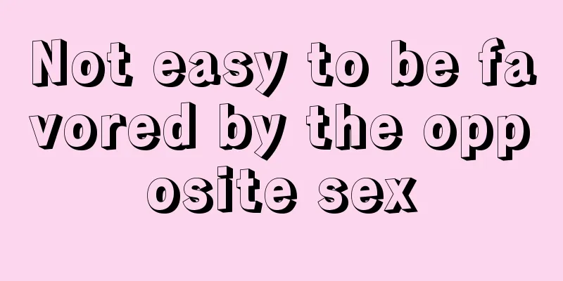 Not easy to be favored by the opposite sex
