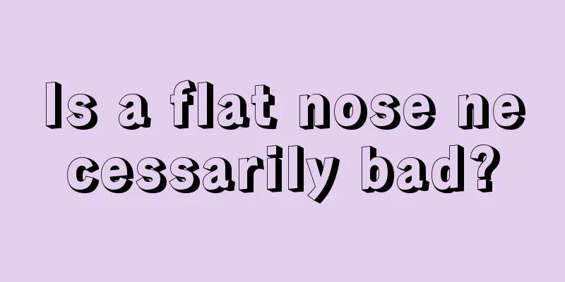 Is a flat nose necessarily bad?