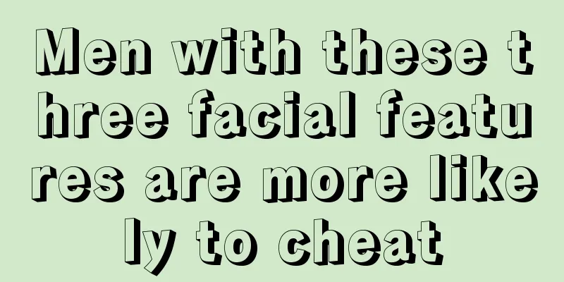 Men with these three facial features are more likely to cheat