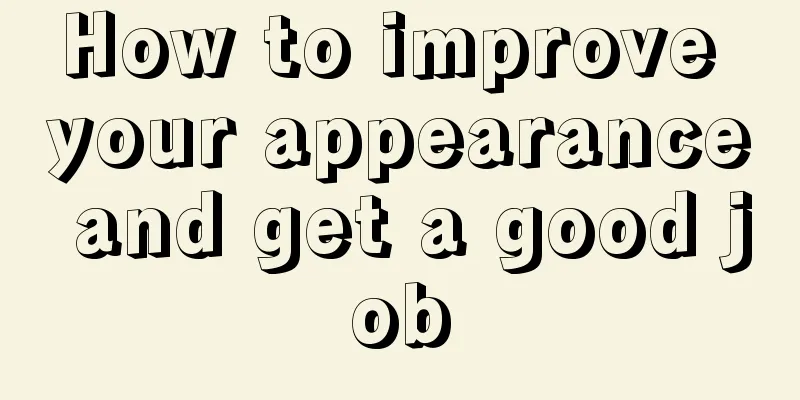 How to improve your appearance and get a good job