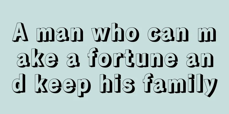 A man who can make a fortune and keep his family