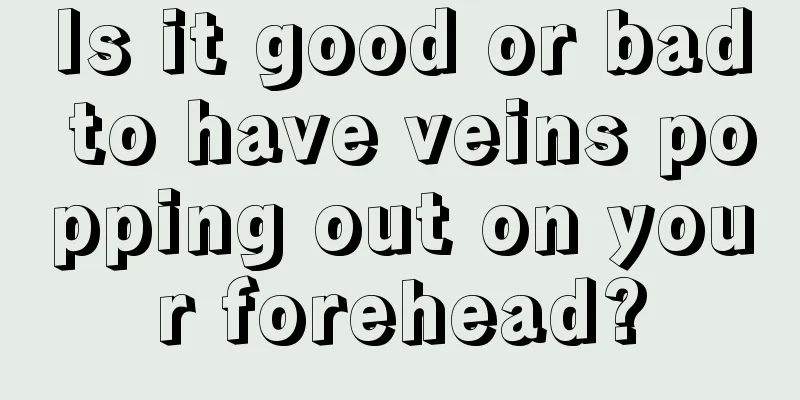 Is it good or bad to have veins popping out on your forehead?