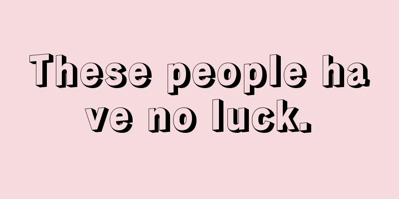 These people have no luck.