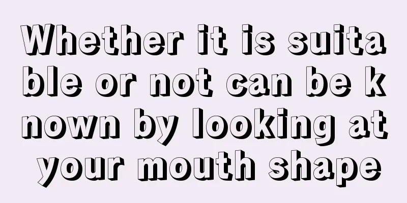 Whether it is suitable or not can be known by looking at your mouth shape