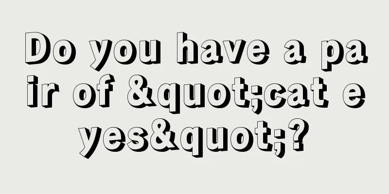 Do you have a pair of "cat eyes"?