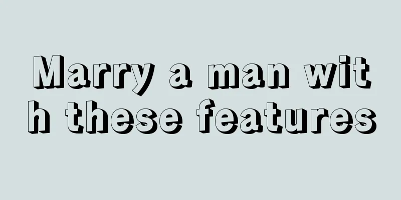 Marry a man with these features