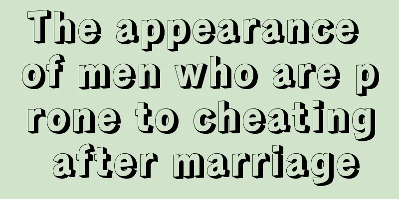 The appearance of men who are prone to cheating after marriage