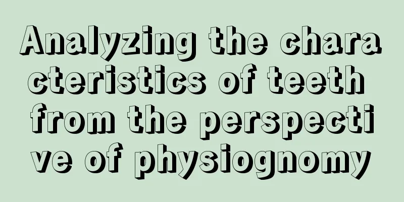 Analyzing the characteristics of teeth from the perspective of physiognomy