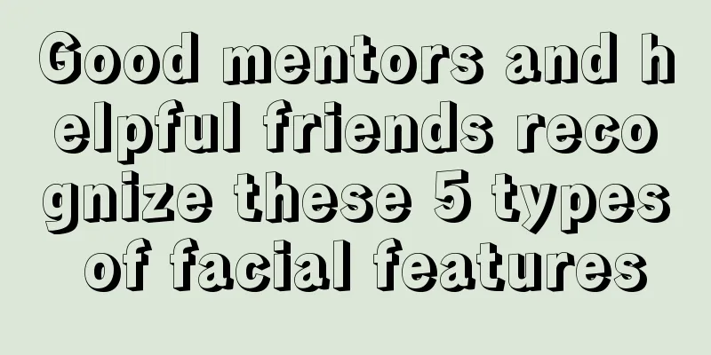 Good mentors and helpful friends recognize these 5 types of facial features