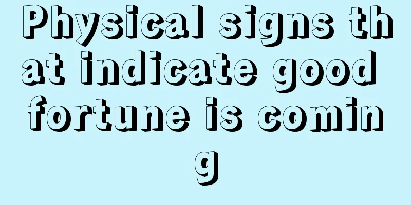 Physical signs that indicate good fortune is coming