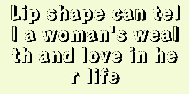 Lip shape can tell a woman's wealth and love in her life