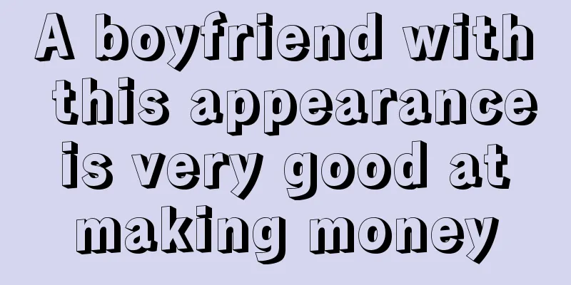 A boyfriend with this appearance is very good at making money