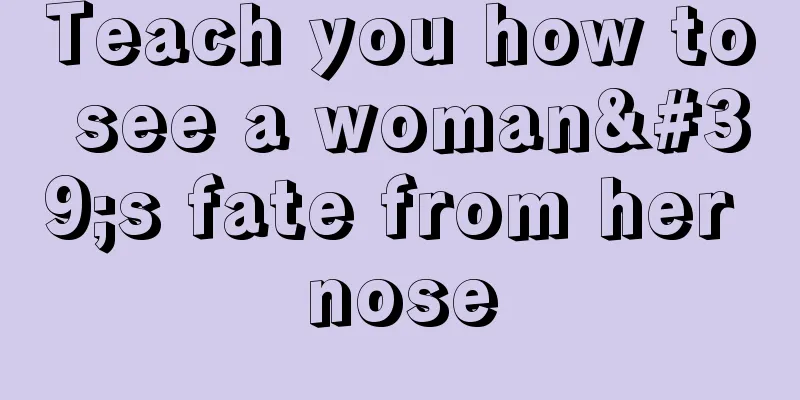 Teach you how to see a woman's fate from her nose