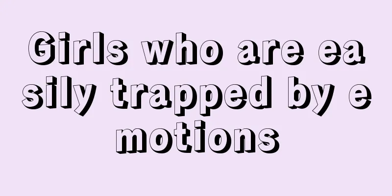 Girls who are easily trapped by emotions