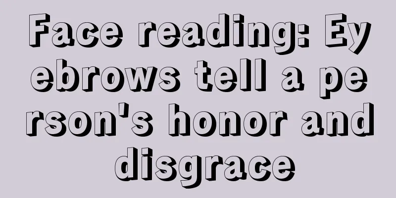 Face reading: Eyebrows tell a person's honor and disgrace