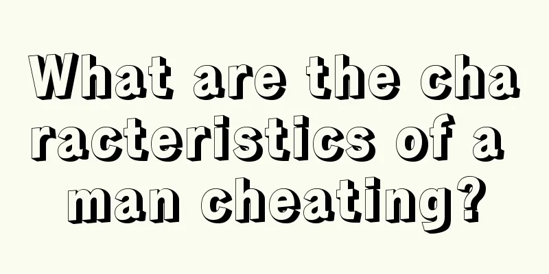 What are the characteristics of a man cheating?