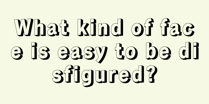 What kind of face is easy to be disfigured?