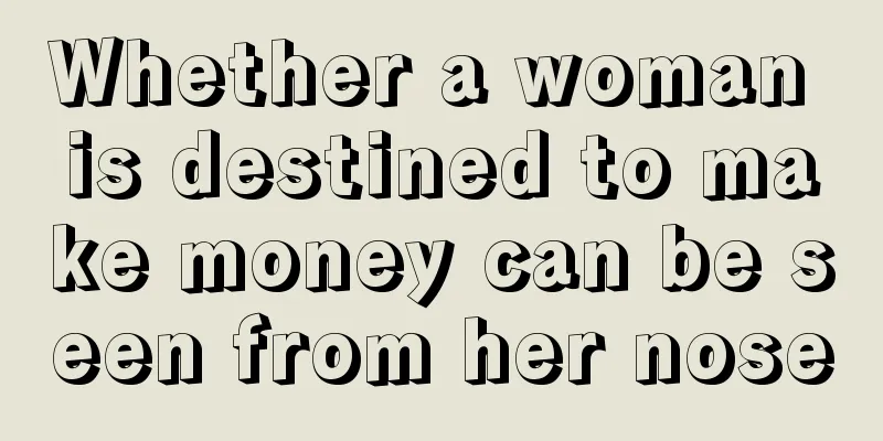 Whether a woman is destined to make money can be seen from her nose