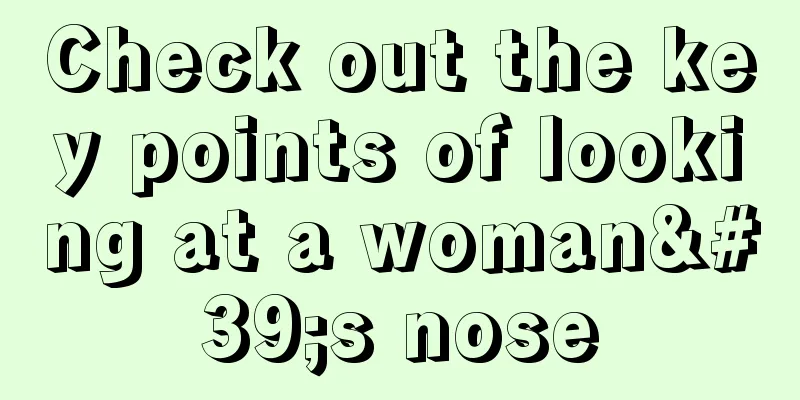 Check out the key points of looking at a woman's nose
