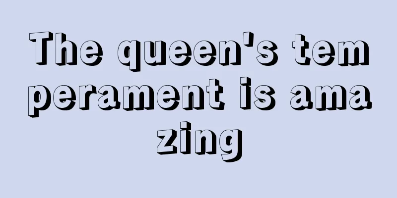The queen's temperament is amazing