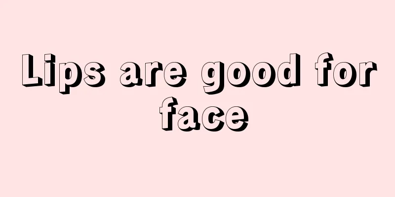Lips are good for face