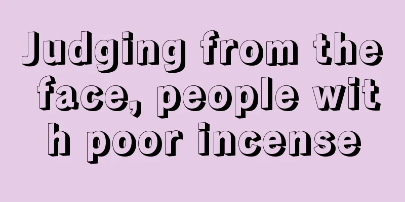 Judging from the face, people with poor incense