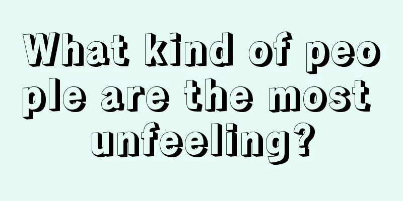 What kind of people are the most unfeeling?