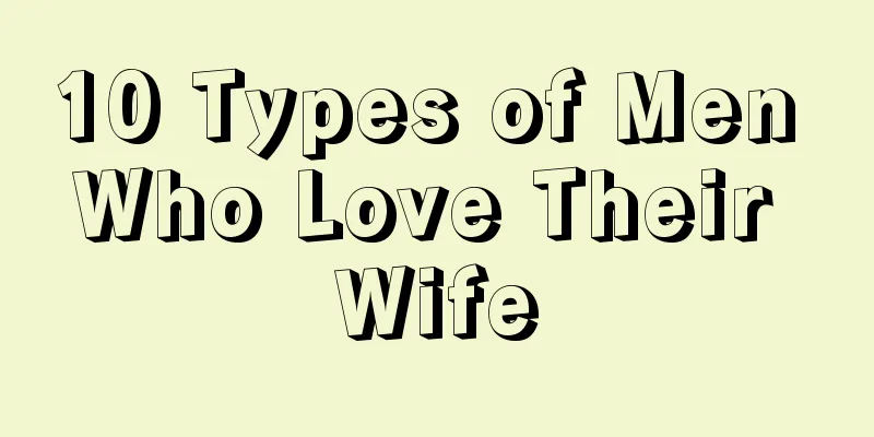 10 Types of Men Who Love Their Wife